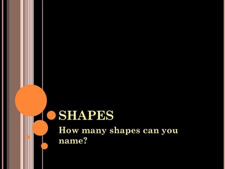 SHAPES How many shapes can you name?. S HAPE VS. F ORM IN A RT Shape pertains to the use of an area in two- dimensional space that can be defined by.