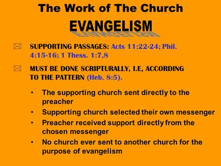 The Work of The Church *SUPPORTING PASSAGES: Acts 11:22-24; Phil. 4:15-16; 1 Thess. 1:7,8 *MUST BE DONE SCRIPTURALLY, I.E, ACCORDING TO THE PATTERN (Heb.