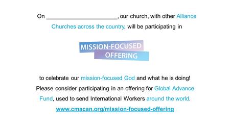 On ______________________, our church, with other Alliance Churches across the country, will be participating in to celebrate our mission-focused God and.