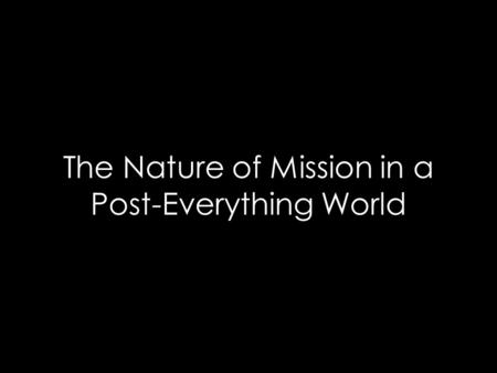 The Nature of Mission in a Post-Everything World.