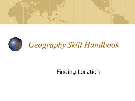 Geography Skill Handbook Finding Location. Methods of Surveying: GPS- Global positioning Satellite- a series of satellites that can determine absolute.