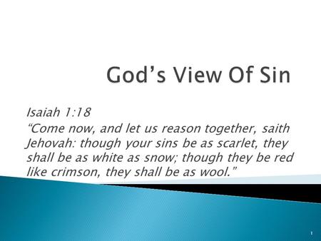 Isaiah 1:18 “Come now, and let us reason together, saith Jehovah: though your sins be as scarlet, they shall be as white as snow; though they be red like.