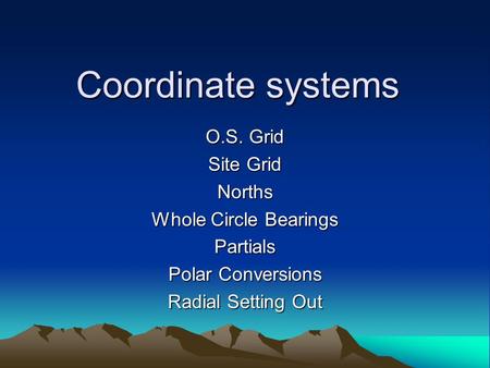 Coordinate systems O.S. Grid Site Grid Norths Whole Circle Bearings