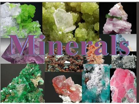 What is a Mineral? Naturally formed solid substance with a crystal structure.