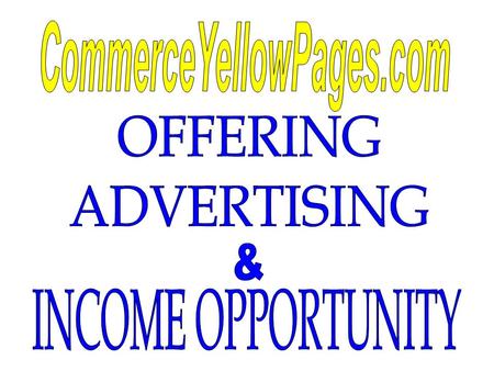 SIMPLE Purchase Advertising: A Silver Listing on CommerceYellowPages.com 1 2 Receive a FREE Income Opportunity as a Commerce Yellow Pages Advertising.