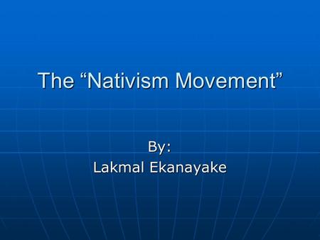 The “Nativism Movement” By: Lakmal Ekanayake. What is the Nativism Movement? It is the opposition to immigration. People during this time did not favor.
