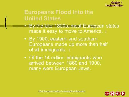Europeans Flood Into the United States Click the mouse button to display the information. By the late 1800s, most European states made it easy to move.