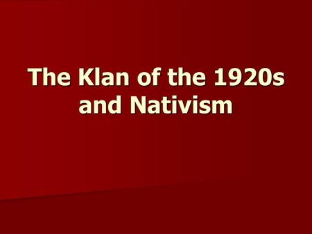The Klan of the 1920s and Nativism. In Context 1920s were a time of unparalleled scientific and economic growth 1920s were a time of unparalleled scientific.