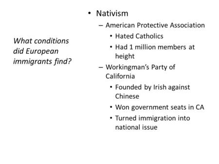 What conditions did European immigrants find? Nativism – American Protective Association Hated Catholics Had 1 million members at height – Workingman’s.