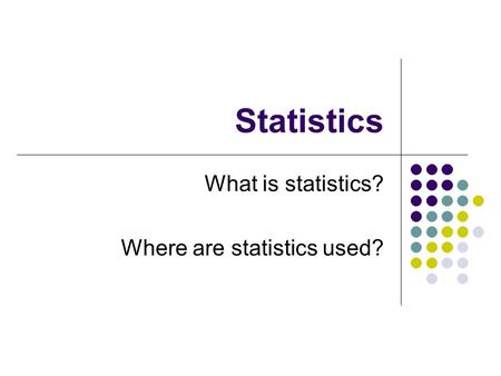 Statistics What is statistics? Where are statistics used?