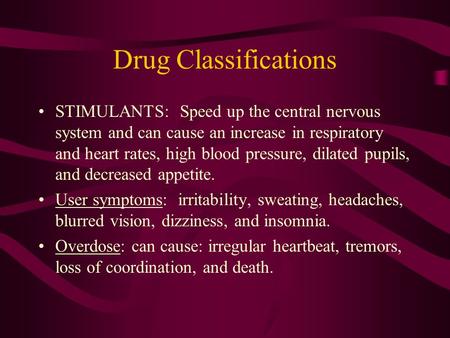 Drug Classifications STIMULANTS: Speed up the central nervous system and can cause an increase in respiratory and heart rates, high blood pressure, dilated.