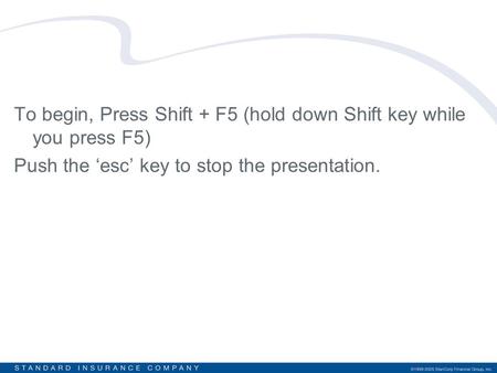 To begin, Press Shift + F5 (hold down Shift key while you press F5) Push the ‘esc’ key to stop the presentation.