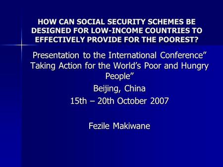 HOW CAN SOCIAL SECURITY SCHEMES BE DESIGNED FOR LOW-INCOME COUNTRIES TO EFFECTIVELY PROVIDE FOR THE POOREST? Presentation to the International Conference”