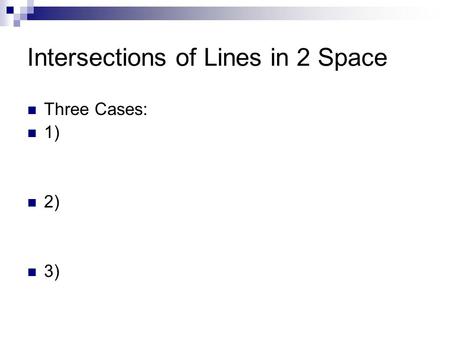 Intersections of Lines in 2 Space Three Cases: 1) 2) 3)