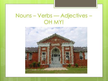 Nouns – Verbs –– Adjectives – OH MY!. Nouns Where would we be without them!