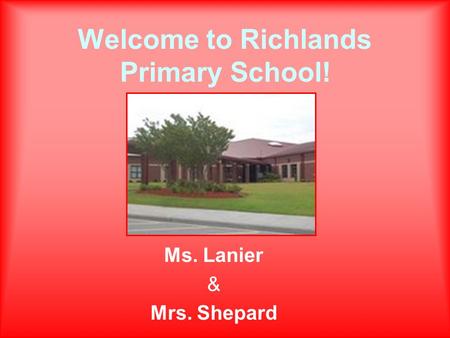 Welcome to Richlands Primary School! Ms. Lanier & Mrs. Shepard.