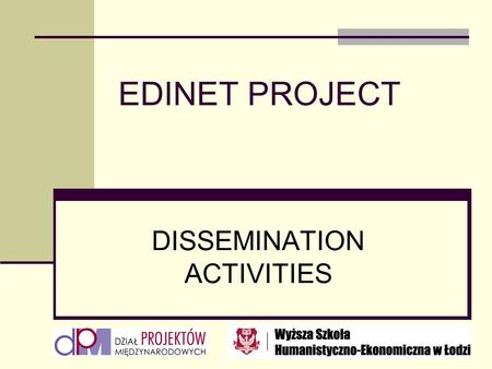 EDINET PROJECT DISSEMINATION ACTIVITIES. DISSEMINATION Dissemination activities will be continued for the period of project realization, to be contributed.