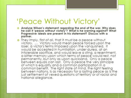 ‘Peace Without Victory’  Analyze Wilson’s statement regarding the end of the war. Why does he call it ‘peace without victory’? What is he warning against?
