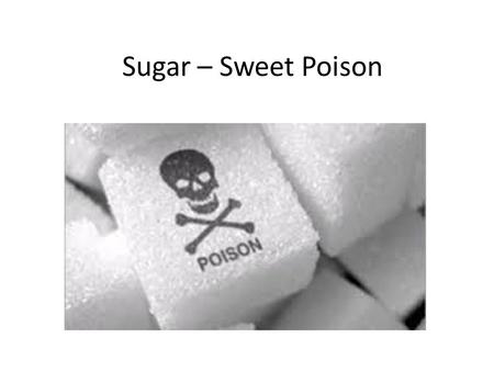 Sugar – Sweet Poison. More Dangerous than… How many teaspoons?
