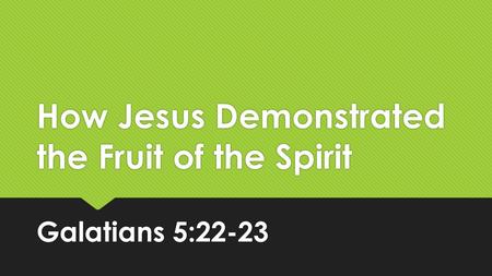 How Jesus Demonstrated the Fruit of the Spirit Galatians 5:22-23.