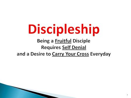 1 1 Discipleship Being a Fruitful Disciple Requires Self Denial and a Desire to Carry Your Cross Everyday 1.