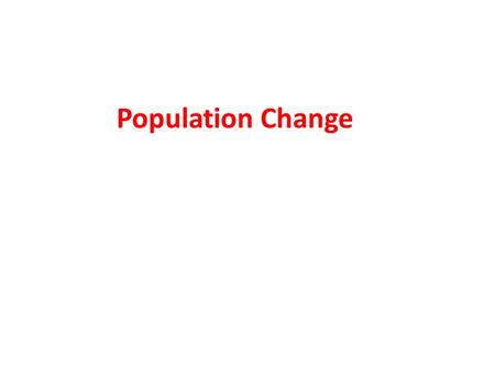 Population Change. Natural Population Change A change in the population due to the difference in # of births and the # of deaths. Births – Deaths = Natural.
