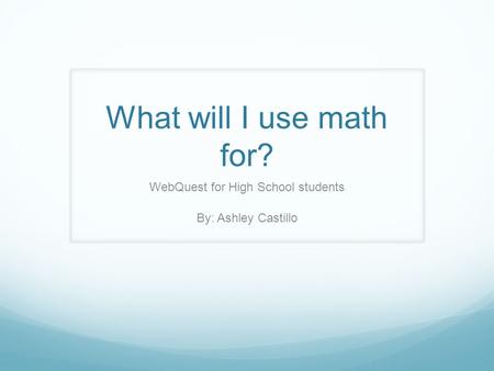 WebQuest for High School students By: Ashley Castillo