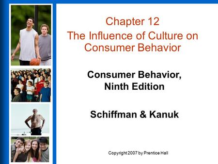 Consumer Behavior, Ninth Edition Schiffman & Kanuk Copyright 2007 by Prentice Hall Chapter 12 The Influence of Culture on Consumer Behavior.