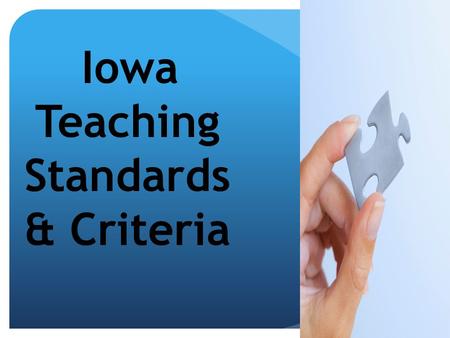 Iowa Teaching Standards & Criteria. Connected to:  Beginning teacher evaluation  Experienced teacher evaluation  Induction / Mentoring  Professional.