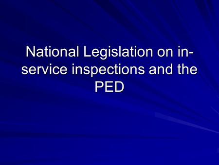 National Legislation on in- service inspections and the PED.
