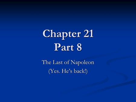 Chapter 21 Part 8 The Last of Napoleon (Yes. He’s back!)