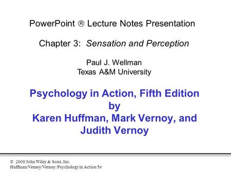 © 2000 John Wiley & Sons, Inc. Huffman/Vernoy/Vernoy: Psychology in Action 5e Psychology in Action, Fifth Edition by Karen Huffman, Mark Vernoy, and Judith.