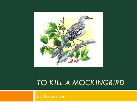 TO KILL A MOCKINGBIRD by Harper Lee. Harper Lee and To Kill a Mockingbird  Born in 1926 in Monroeville, Alabama  Her father was a lawyer whom she deeply.