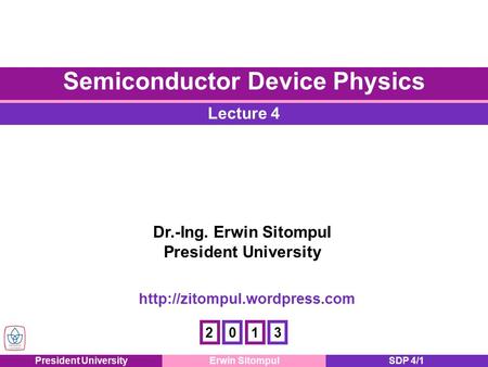 President UniversityErwin SitompulSDP 4/1 Lecture 4 Semiconductor Device Physics Dr.-Ing. Erwin Sitompul President University