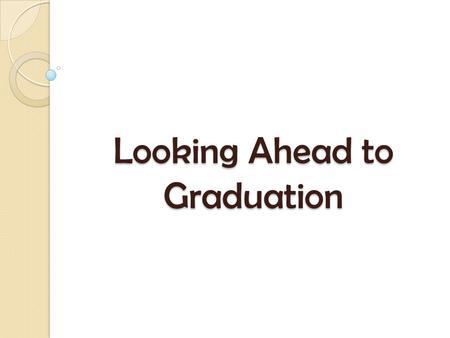 Looking Ahead to Graduation. Your Grade 12 Year is ALREADY 20% COMPLETE!! Your Grade 12 Year is ALREADY 20% COMPLETE!! Get organized, and, if you don’t.