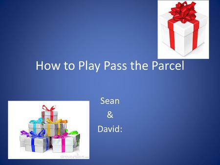 How to Play Pass the Parcel Sean & David: This game is played in the United Kingdom.