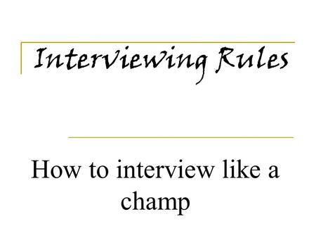 Interviewing Rules How to interview like a champ.