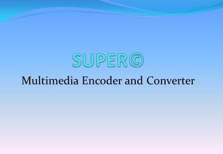 Multimedia Encoder and Converter. SUPER©  SUPER = Simplified Universal Player Encoder & Renderer.  The full version of SUPER can be downloaded from.