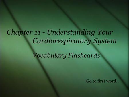 Vocabulary Flashcards Chapter 11 - Understanding Your Cardiorespiratory System Go to first word…