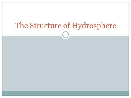 The Structure of Hydrosphere. Oceans—96.5% of water found here Fresh water—3.5% of water found here Fresh water distribution:  Ice: 1.762%  Groundwater: