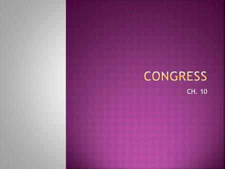 CH. 10. Congress is bicameral. HOUSE OF REPS # of reps per state depends on population as counted every 10 years in the National Census and then reapportioned.