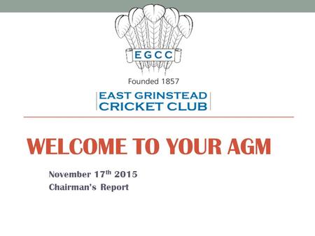 WELCOME TO YOUR AGM November 17 th 2015 Chairman’s Report.