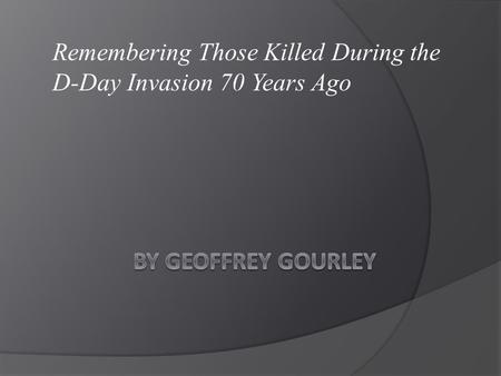 Remembering Those Killed During the D-Day Invasion 70 Years Ago.