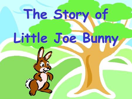 The Story of Little Joe Bunny Bunny Joe was out exploring the world with his friend the sparrow. Bunny Joe had never been anywhere, it was his first.