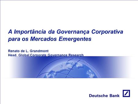 A Importância da Governança Corporativa para os Mercados Emergentes Renato de L. Grandmont Head, Global Corporate Governance Research.