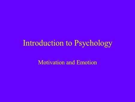 Introduction to Psychology Motivation and Emotion.