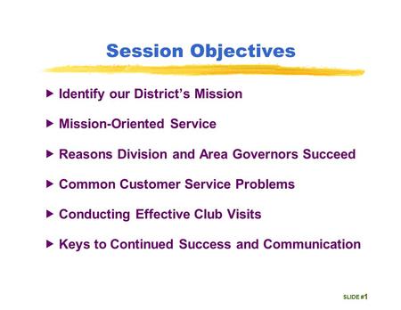 SLIDE # Session Objectives  Identify our District’s Mission  Mission-Oriented Service  Reasons Division and Area Governors Succeed  Common Customer.
