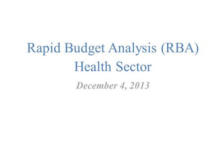 Rapid Budget Analysis (RBA) Health Sector December 4, 2013.