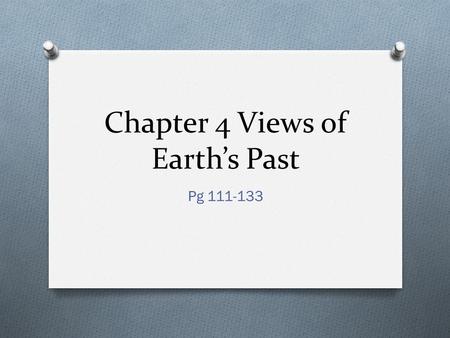 Chapter 4 Views of Earth’s Past Pg 111-133. 4.1 Earth’s past is revealed in rocks and fossils.