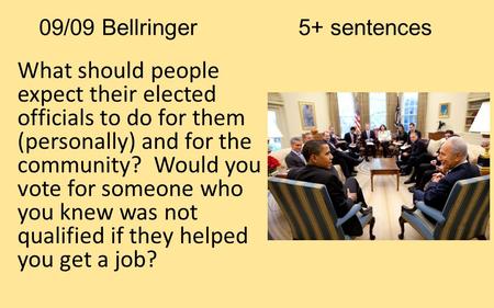09/09 Bellringer 5+ sentences What should people expect their elected officials to do for them (personally) and for the community? Would you vote for someone.